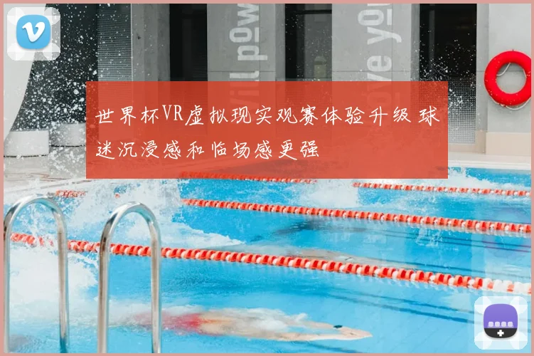 世界杯VR虚拟现实观赛体验升级 球迷沉浸感和临场感更强