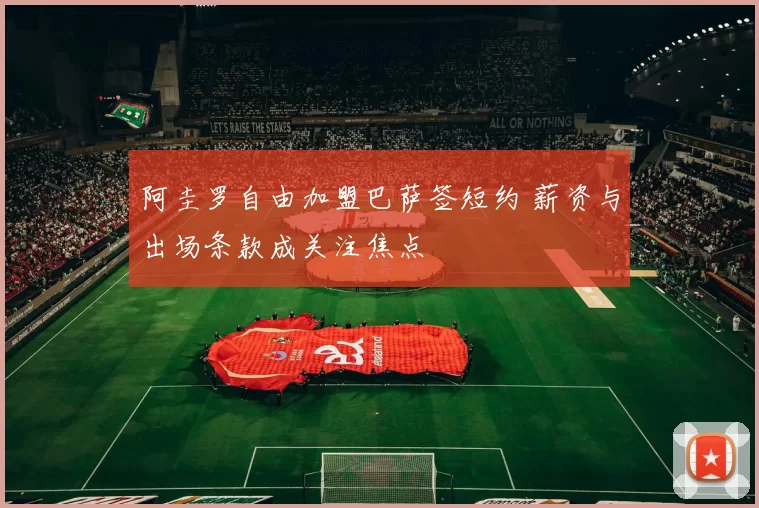 阿圭罗自由加盟巴萨签短约 薪资与出场条款成关注焦点